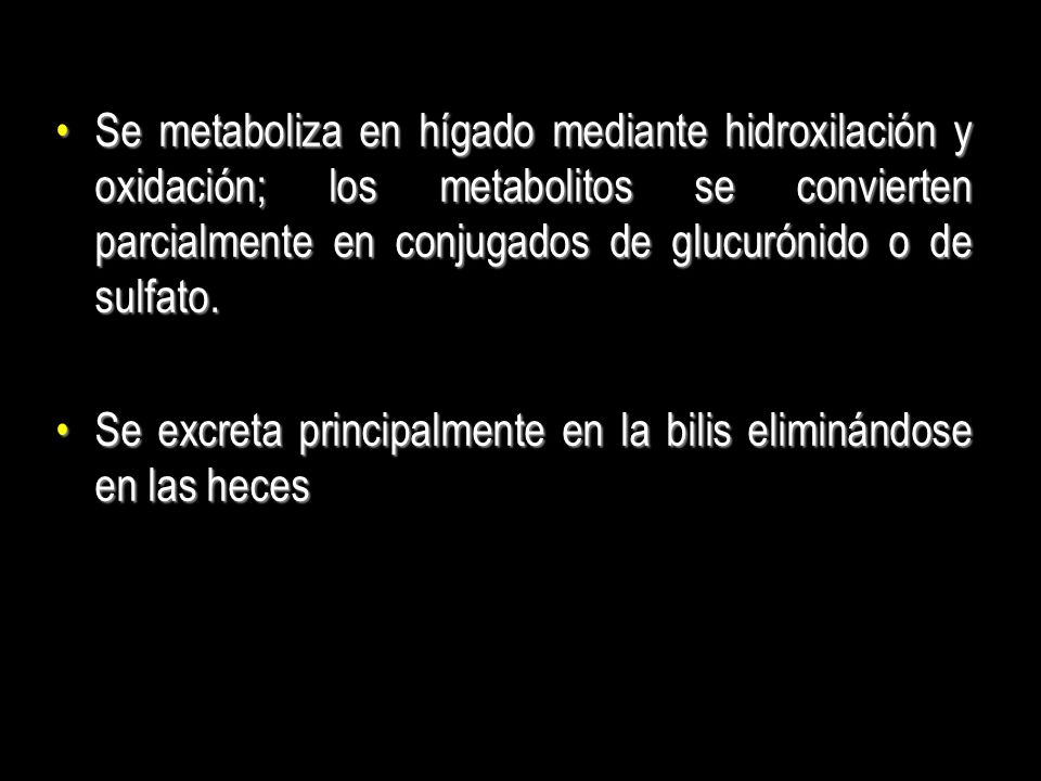 Se metaboliza en hígado mediante hidroxilación y oxidación; los metabolitos se convierten parcialmente en conjugados de glucurónido o de sulfato.