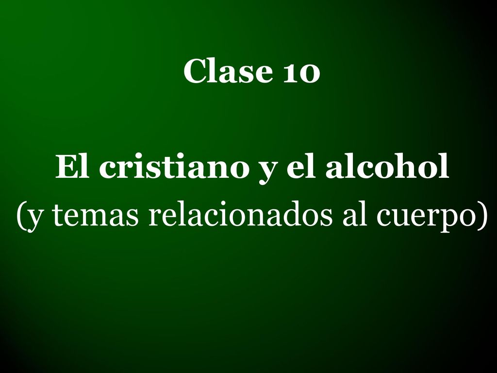 Clase 10 El cristiano y el alcohol (y temas relacionados al cuerpo)