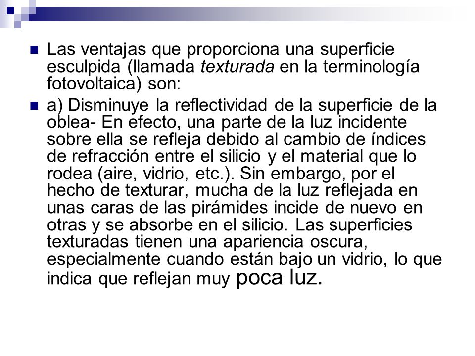 Las ventajas que proporciona una superficie esculpida (llamada texturada en la terminología fotovoltaica) son: