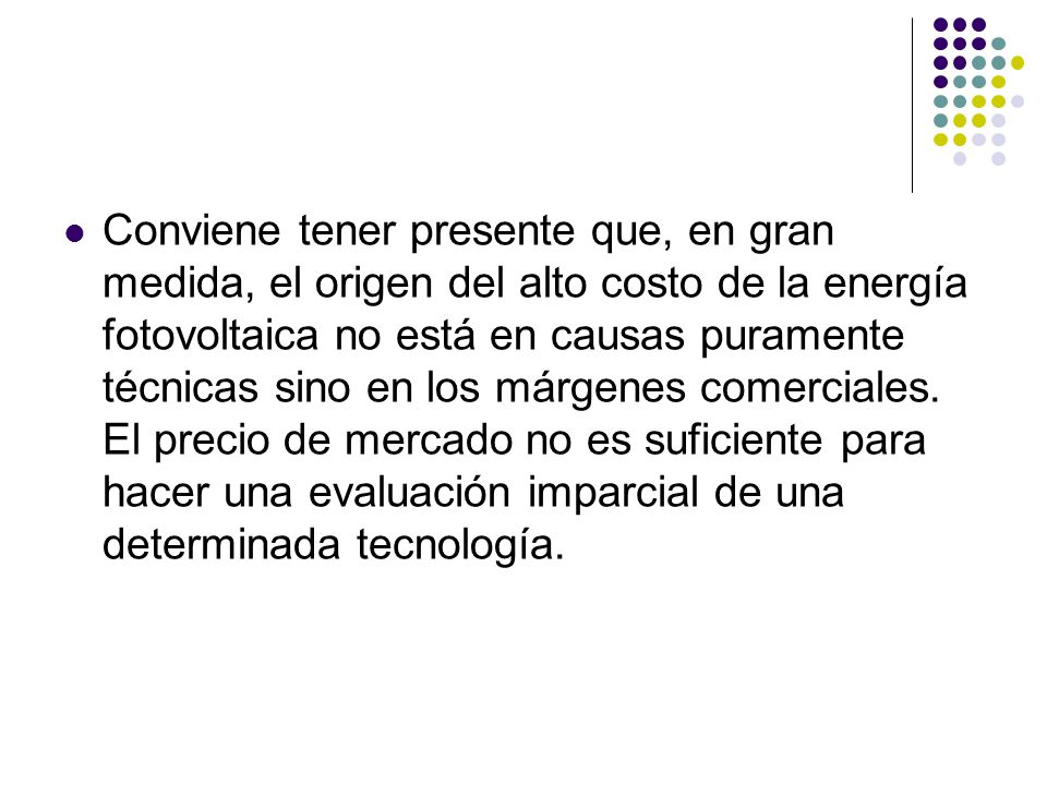 Conviene tener presente que, en gran medida, el origen del alto costo de la energía fotovoltaica no está en causas puramente técnicas sino en los márgenes comerciales.