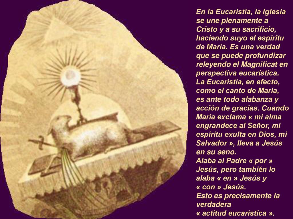 En la Eucaristía, la Iglesia se une plenamente a Cristo y a su sacrificio, haciendo suyo el espíritu de María. Es una verdad que se puede profundizar releyendo el Magnificat en perspectiva eucarística.