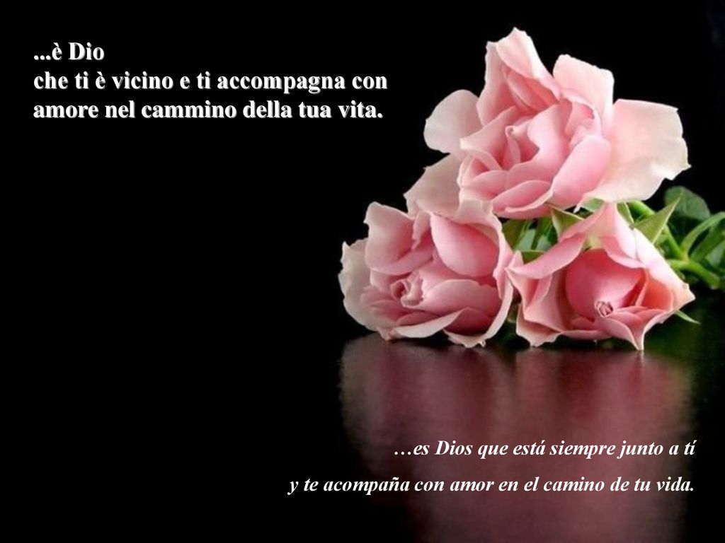che ti è vicino e ti accompagna con amore nel cammino della tua vita.