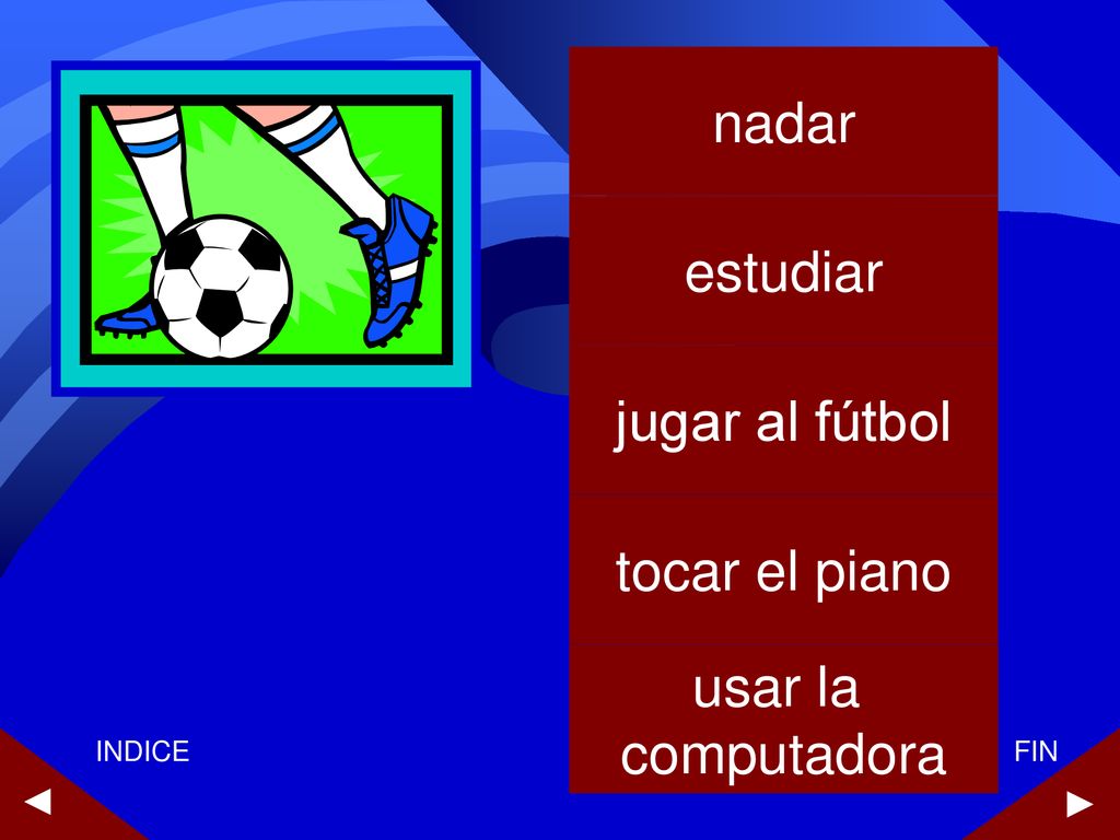 nadar estudiar jugar al fútbol tocar el piano usar la computadora ► ►