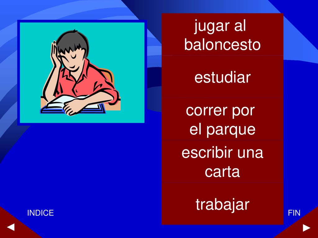 jugar al baloncesto estudiar correr por el parque escribir una carta