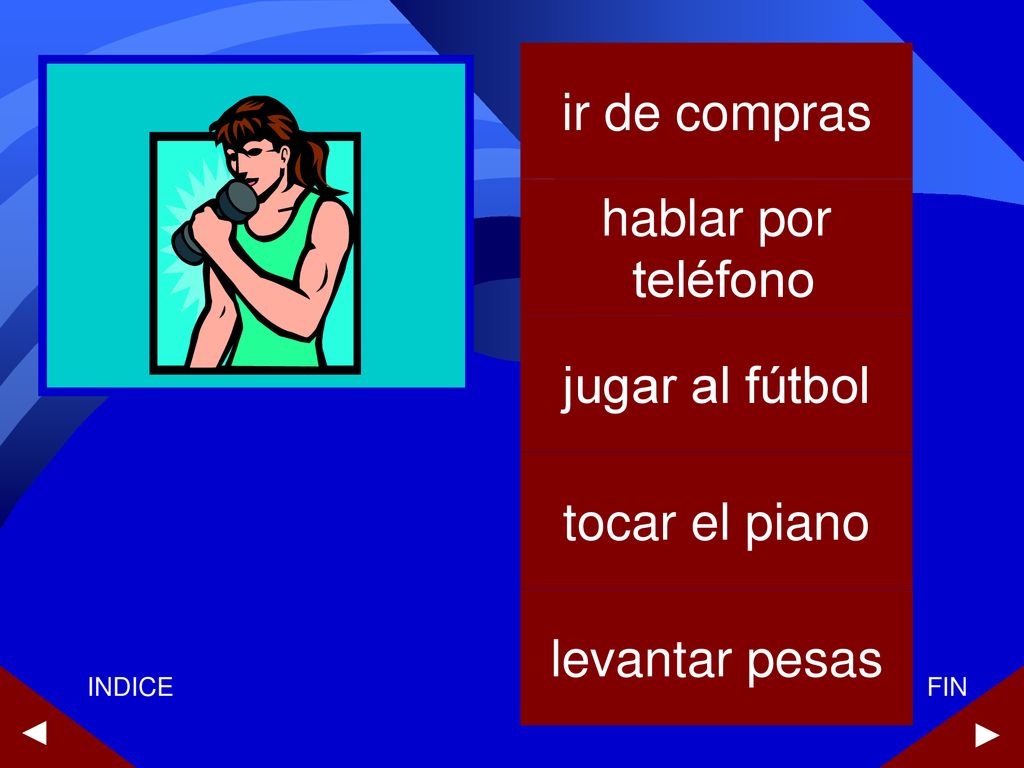 ir de compras hablar por teléfono jugar al fútbol tocar el piano