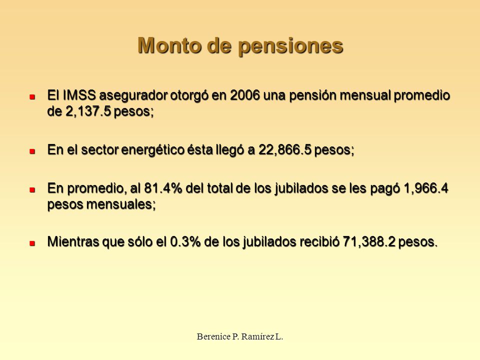 Monto de pensiones El IMSS asegurador otorgó en 2006 una pensión mensual promedio de 2,137.5 pesos;