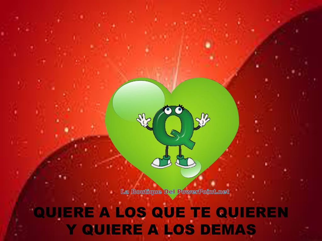 QUIERE A LOS QUE TE QUIEREN Y QUIERE A LOS DEMAS