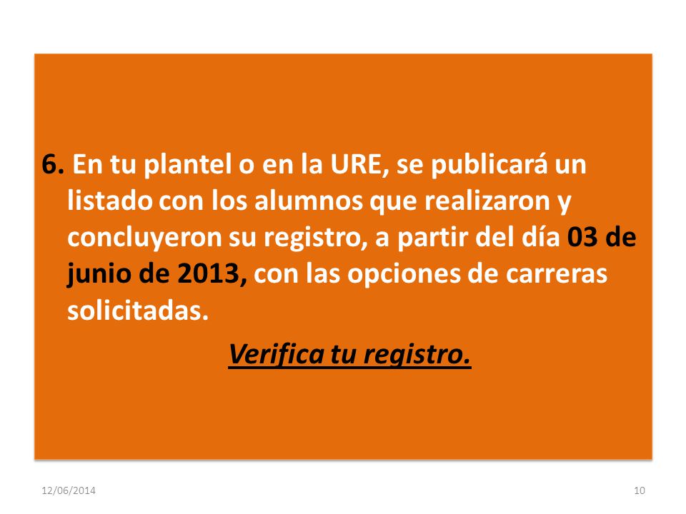 6. En tu plantel o en la URE, se publicará un listado con los alumnos que realizaron y concluyeron su registro, a partir del día 03 de junio de 2013, con las opciones de carreras solicitadas. Verifica tu registro.