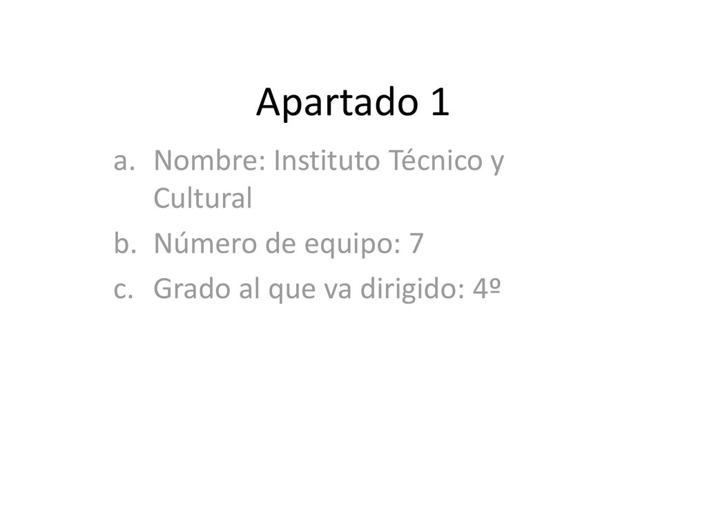 Apartado 1 Nombre: Instituto Técnico y Cultural Número de equipo: 7