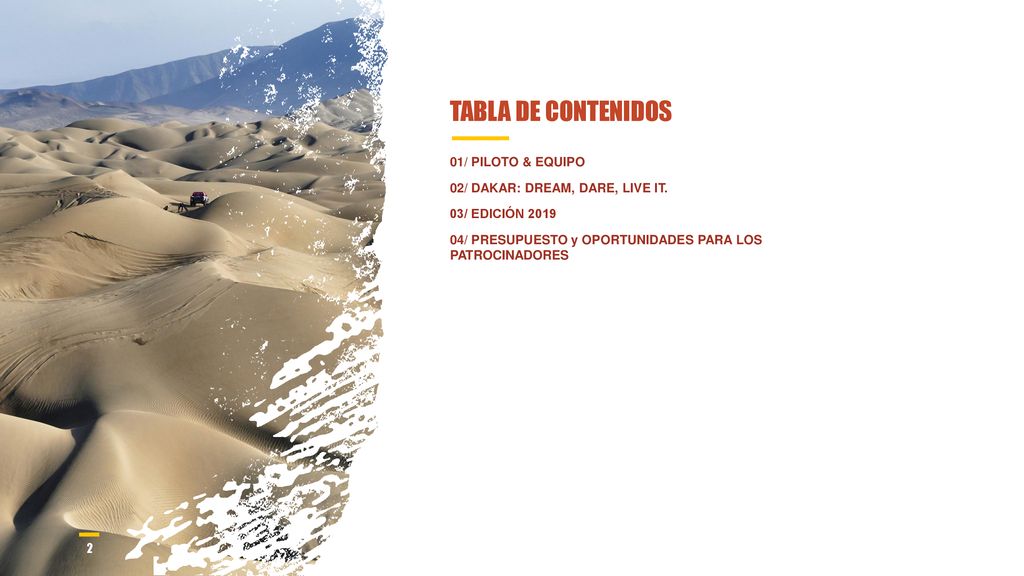 TABLA DE CONTENIDOS 01/ PILOTO & EQUIPO 02/ DAKAR: DREAM, DARE, LIVE IT.