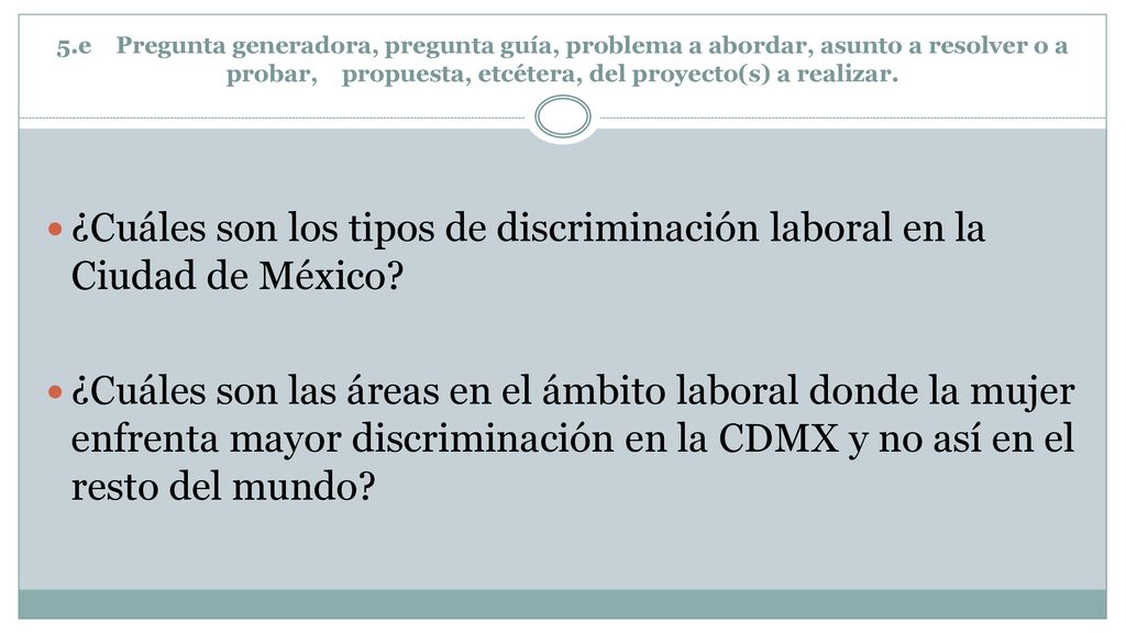 5.e Pregunta generadora, pregunta guía, problema a abordar, asunto a resolver o a probar, propuesta, etcétera, del proyecto(s) a realizar.