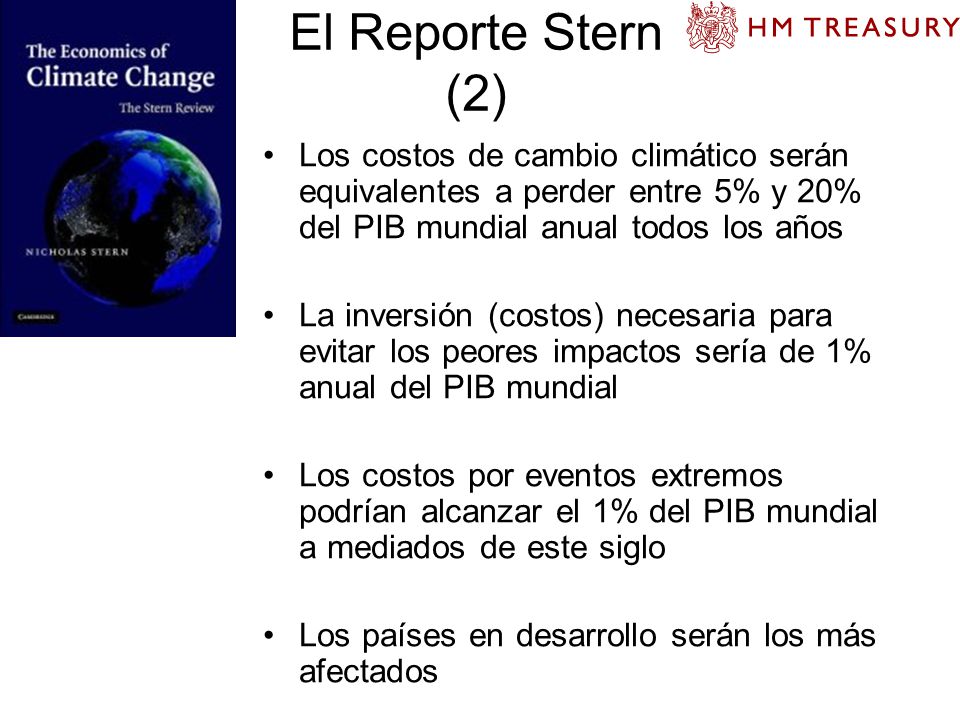 El Reporte Stern (2) Los costos de cambio climático serán equivalentes a perder entre 5% y 20% del PIB mundial anual todos los años.