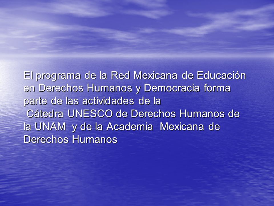 El programa de la Red Mexicana de Educación en Derechos Humanos y Democracia forma parte de las actividades de la Cátedra UNESCO de Derechos Humanos de la UNAM y de la Academia Mexicana de Derechos Humanos