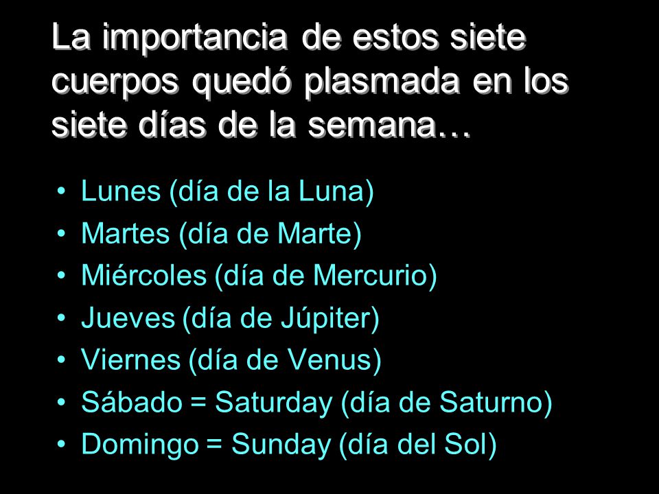 La importancia de estos siete cuerpos quedó plasmada en los siete días de la semana…