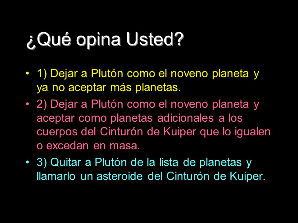 ¿Qué opina Usted 1) Dejar a Plutón como el noveno planeta y ya no aceptar más planetas.