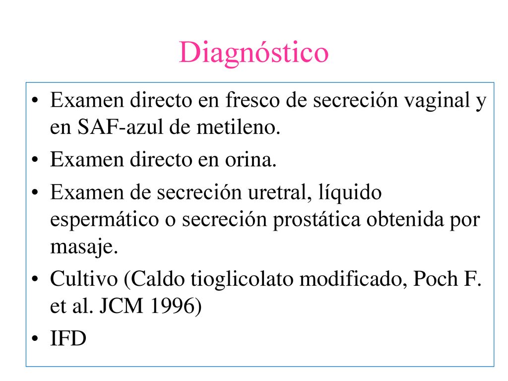 Diagnóstico Examen directo en fresco de secreción vaginal y en SAF-azul de metileno. Examen directo en orina.