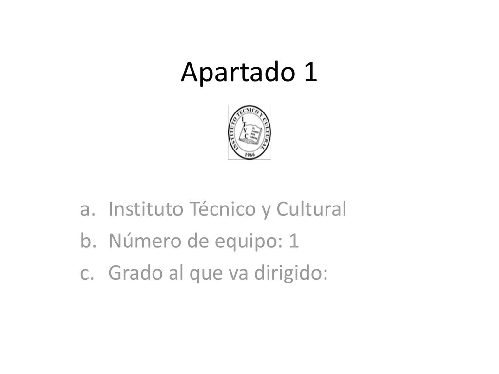 Apartado 1 Instituto Técnico y Cultural Número de equipo: 1