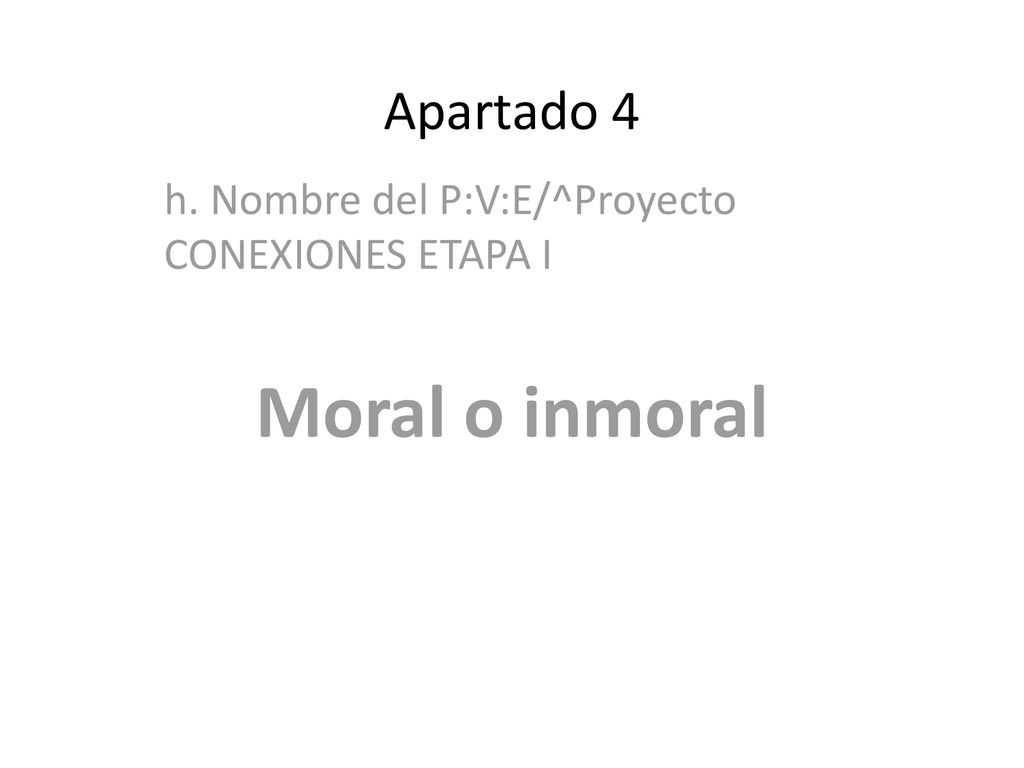 h. Nombre del P:V:E/^Proyecto CONEXIONES ETAPA I Moral o inmoral