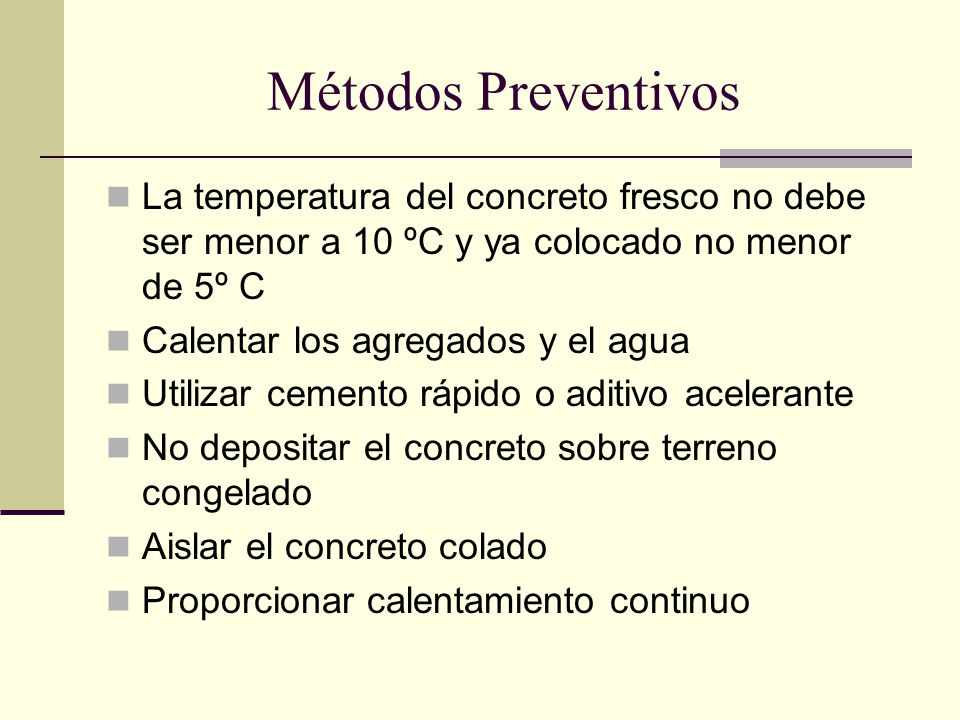 Métodos Preventivos La temperatura del concreto fresco no debe ser menor a 10 ºC y ya colocado no menor de 5º C.