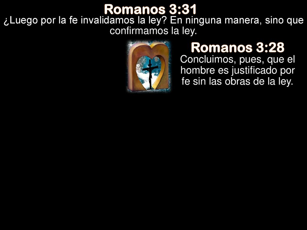 Romanos 3:31 ¿Luego por la fe invalidamos la ley En ninguna manera, sino que confirmamos la ley. Romanos 3:28.