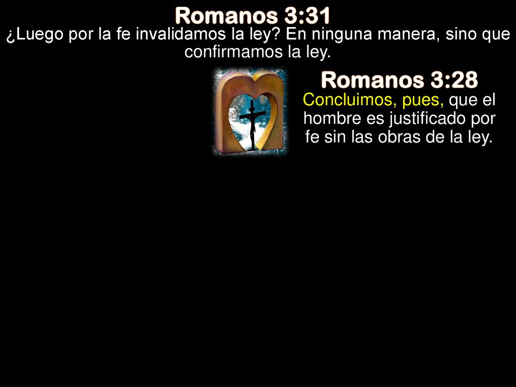 Romanos 3:31 ¿Luego por la fe invalidamos la ley En ninguna manera, sino que confirmamos la ley. Romanos 3:28.