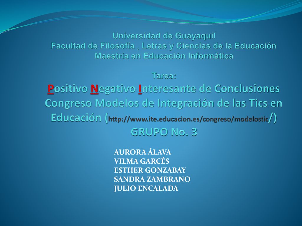 Universidad de Guayaquil Facultad de Filosofía , Letras y Ciencias de la Educación Maestría en Educación Informática Tarea: Positivo Negativo Interesante de Conclusiones Congreso Modelos de Integración de las Tics en Educación (  GRUPO No. 3