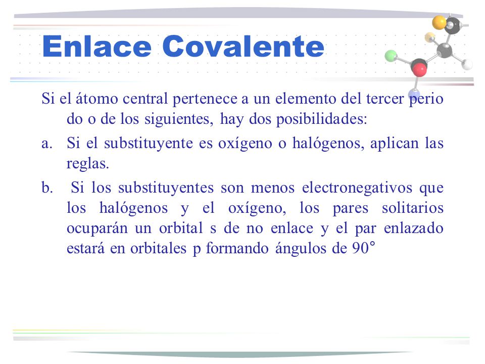 Enlace Covalente Si el átomo central pertenece a un elemento del tercer periodo o de los siguientes, hay dos posibilidades: