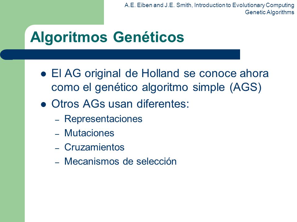 Algoritmos Genéticos El AG original de Holland se conoce ahora como el genético algoritmo simple (AGS)