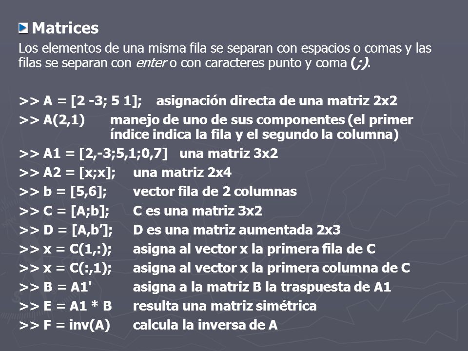 Matrices Los elementos de una misma fila se separan con espacios o comas y las filas se separan con enter o con caracteres punto y coma (;).