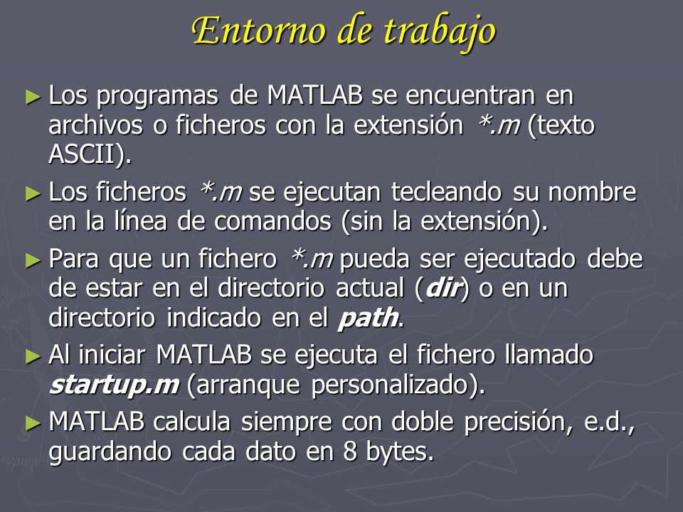 Entorno de trabajo Los programas de MATLAB se encuentran en archivos o ficheros con la extensión *.m (texto ASCII).