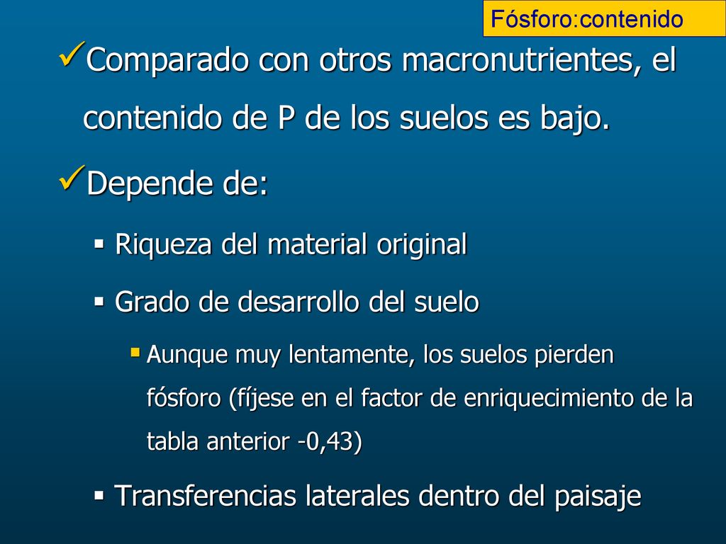 Fósforo:contenido Comparado con otros macronutrientes, el contenido de P de los suelos es bajo. Depende de: