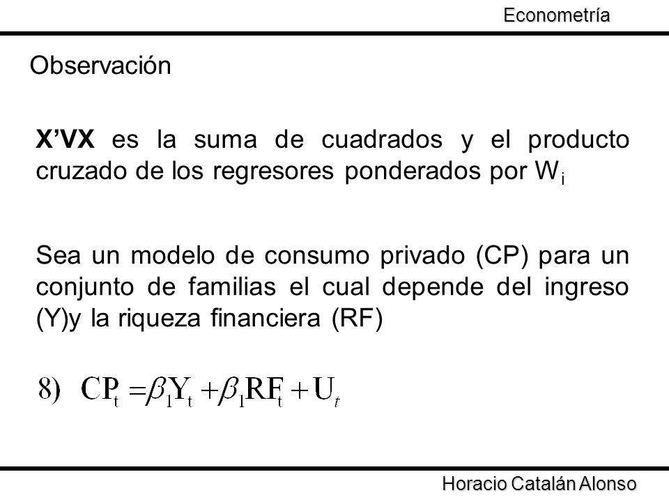 Econometría Taller de Econometría. Observación. X’VX es la suma de cuadrados y el producto cruzado de los regresores ponderados por Wi.