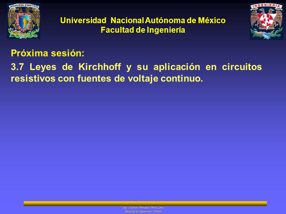 Próxima sesión: 3.7 Leyes de Kirchhoff y su aplicación en circuitos resistivos con fuentes de voltaje continuo.