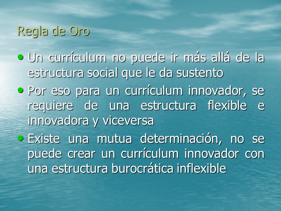 Regla de Oro Un currículum no puede ir más allá de la estructura social que le da sustento.