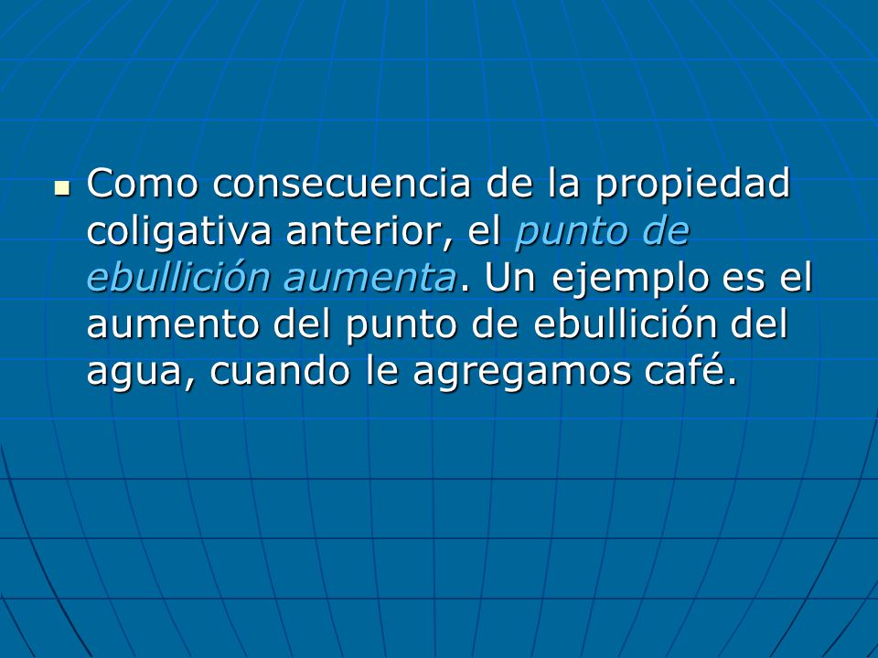 Como consecuencia de la propiedad coligativa anterior, el punto de ebullición aumenta.