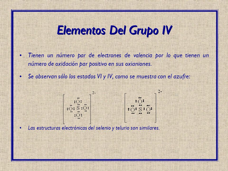 Elementos Del Grupo IV Tienen un número par de electrones de valencia por lo que tienen un número de oxidación par positivo en sus oxianiones.