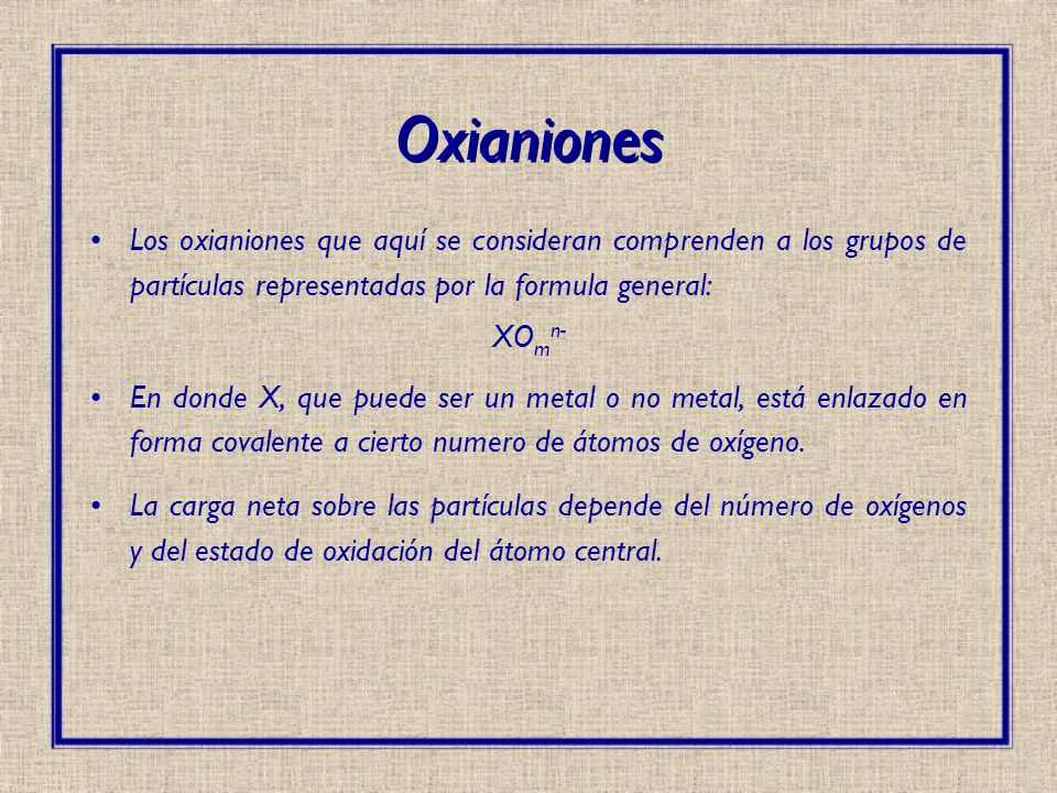 Oxianiones Los oxianiones que aquí se consideran comprenden a los grupos de partículas representadas por la formula general: