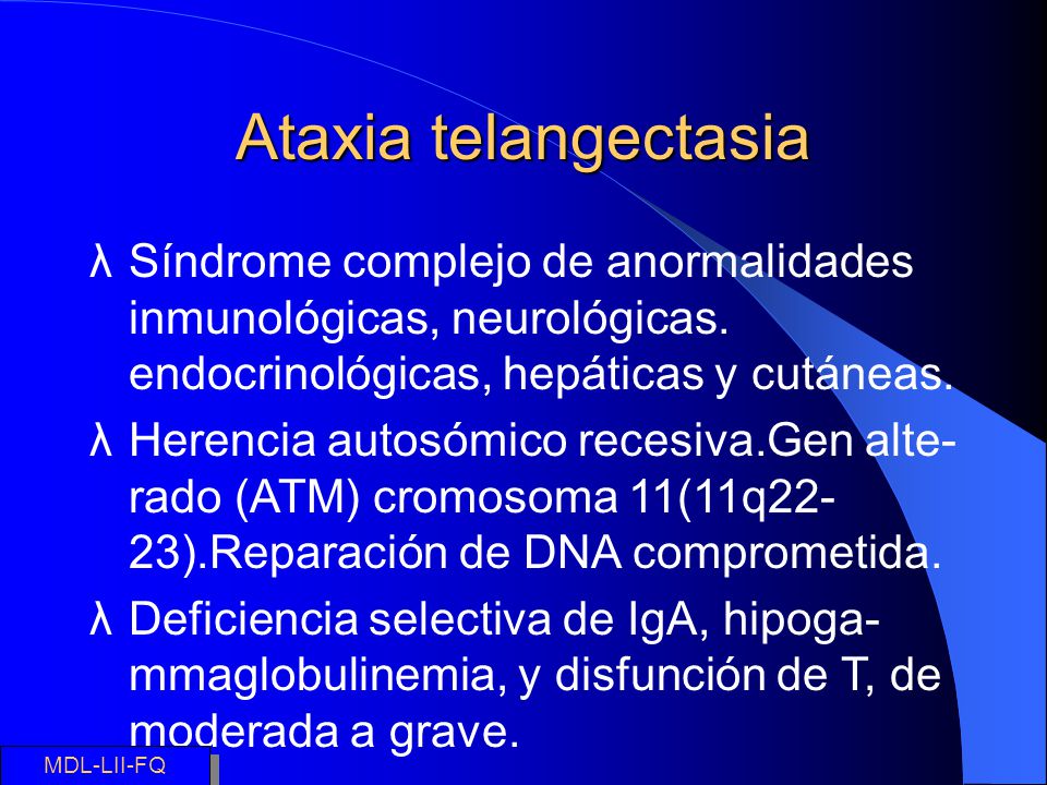 Ataxia telangectasia Síndrome complejo de anormalidades inmunológicas, neurológicas. endocrinológicas, hepáticas y cutáneas.