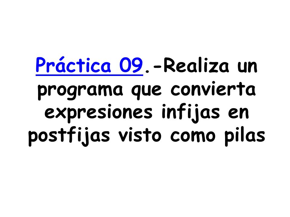 Práctica 09.-Realiza un programa que convierta expresiones infijas en postfijas visto como pilas