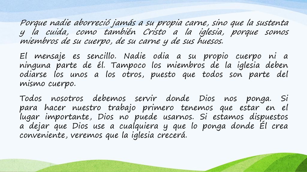Porque nadie aborreció jamás a su propia carne, sino que la sustenta y la cuida, como también Cristo a la iglesia, porque somos miembros de su cuerpo, de su carne y de sus huesos.