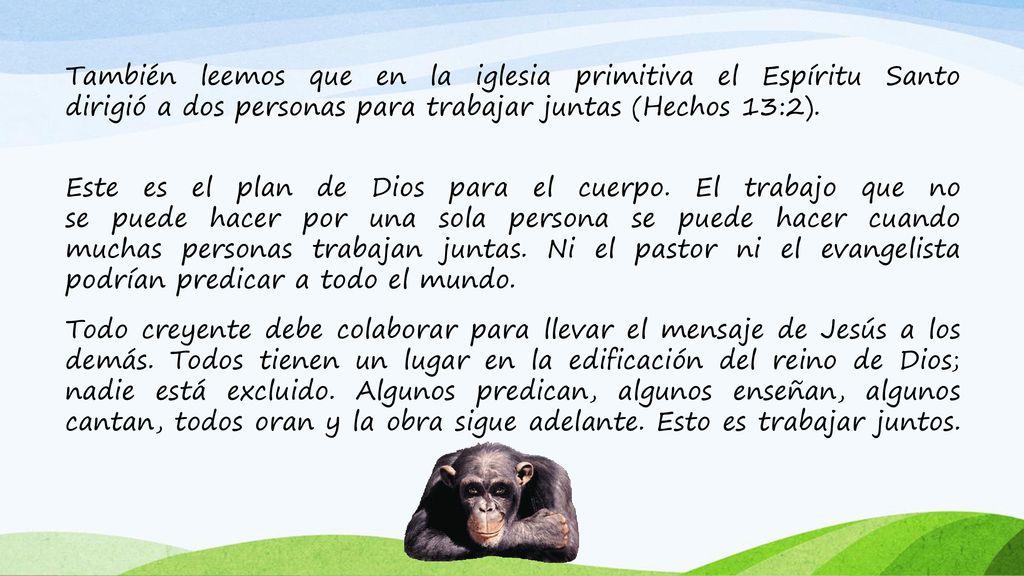 También leemos que en la iglesia primitiva el Espíritu Santo dirigió a dos personas para trabajar juntas (Hechos 13:2).
