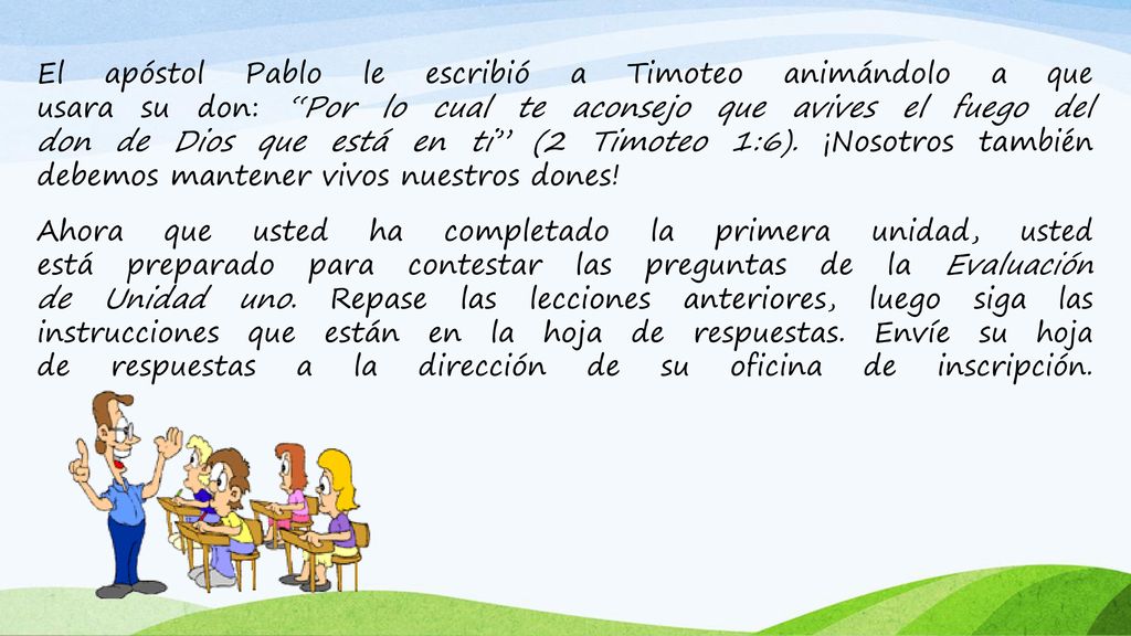 El apóstol Pablo le escribió a Timoteo animándolo a que usara su don: Por lo cual te aconsejo que avives el fuego del don de Dios que está en ti (2 Timoteo 1:6).