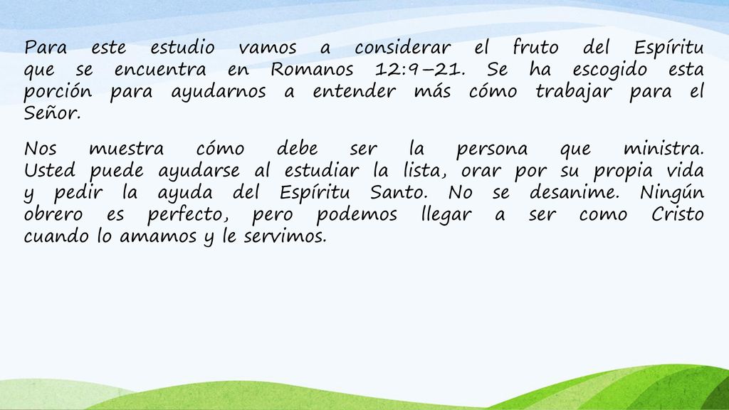 Para este estudio vamos a considerar el fruto del Espíritu que se encuentra en Romanos 12:9–21.