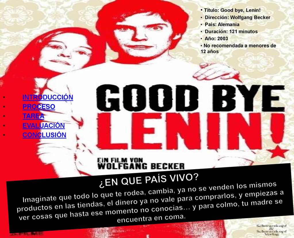 Título: Good bye, Lenin! Dirección: Wolfgang Becker. País: Alemania. Duración: 121 minutos. Año: