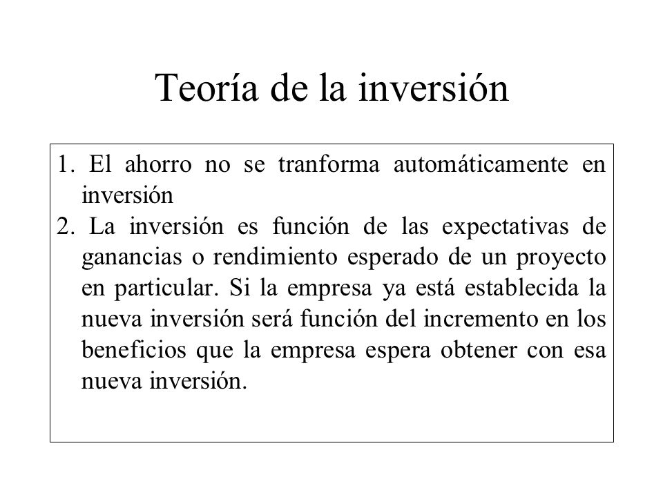 Teoría de la inversión 1. El ahorro no se tranforma automáticamente en inversión.