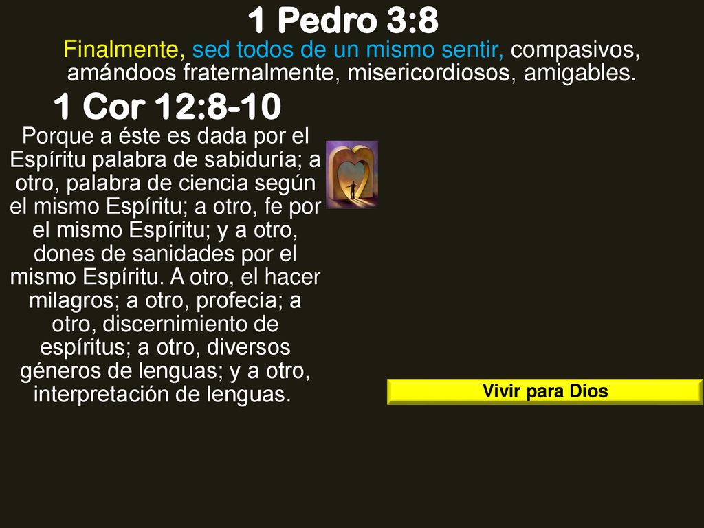1 Pedro 3:8 Finalmente, sed todos de un mismo sentir, compasivos, amándoos fraternalmente, misericordiosos, amigables.