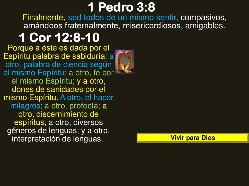1 Pedro 3:8 Finalmente, sed todos de un mismo sentir, compasivos, amándoos fraternalmente, misericordiosos, amigables.
