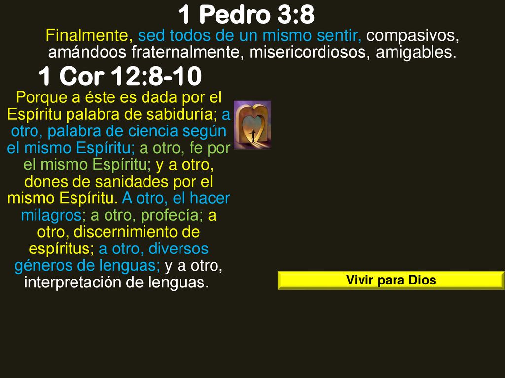 1 Pedro 3:8 Finalmente, sed todos de un mismo sentir, compasivos, amándoos fraternalmente, misericordiosos, amigables.