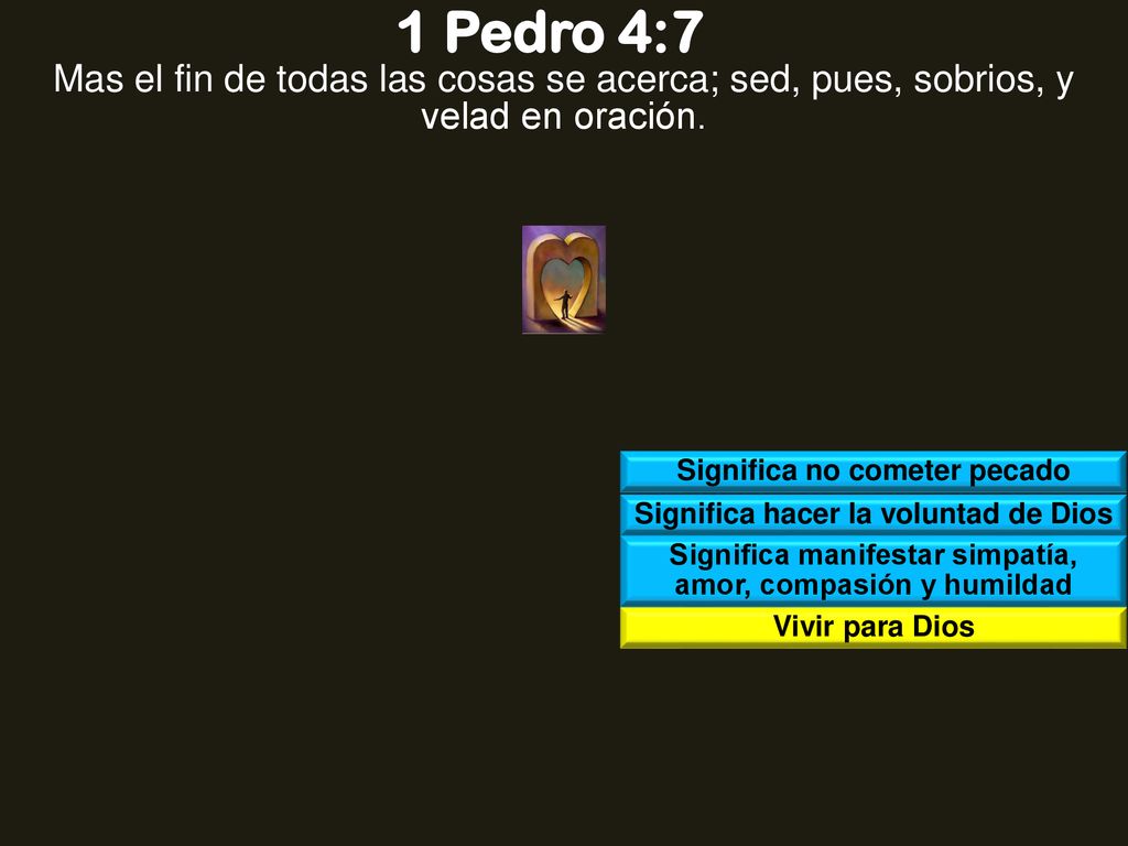 1 Pedro 4:7 Mas el fin de todas las cosas se acerca; sed, pues, sobrios, y velad en oración. Significa no cometer pecado.
