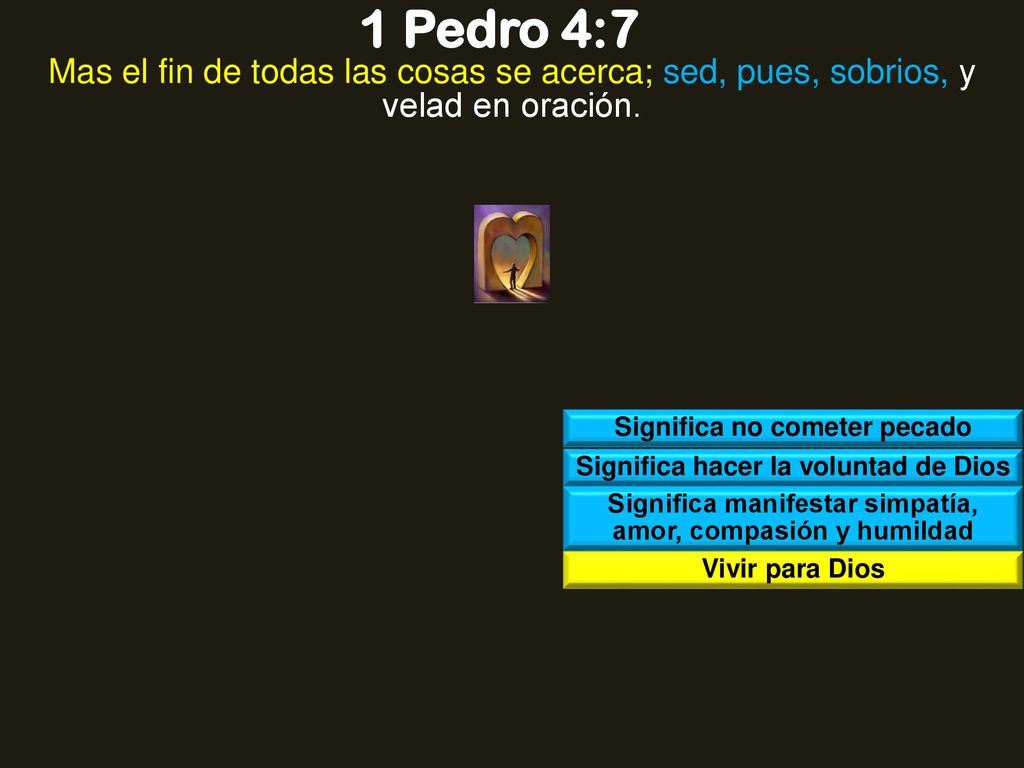 1 Pedro 4:7 Mas el fin de todas las cosas se acerca; sed, pues, sobrios, y velad en oración. Significa no cometer pecado.